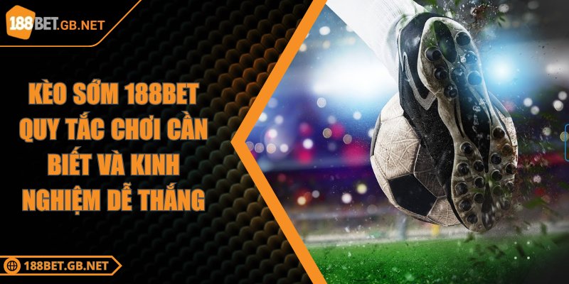 Kèo Sớm 188BET Quy Tắc Chơi Cần Biết Và Kinh Nghiệm Dễ Thắng 4 Kèo Sớm 188BET Quy Tắc Chơi Cần Biết Và Kinh Nghiệm Dễ Thắng