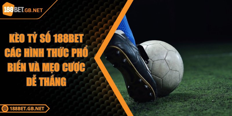Kèo Tỷ Số 188BET Các Hình Thức Phổ Biến Và Mẹo Cược Dễ Thắng 5 Kèo Tỷ Số 188BET Các Hình Thức Phổ Biến Và Mẹo Cược Dễ Thắng