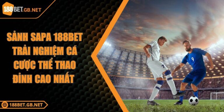 Sảnh Sapa 188BET Trải Nghiệm Cá Cược Thể Thao Đỉnh Cao Nhất
