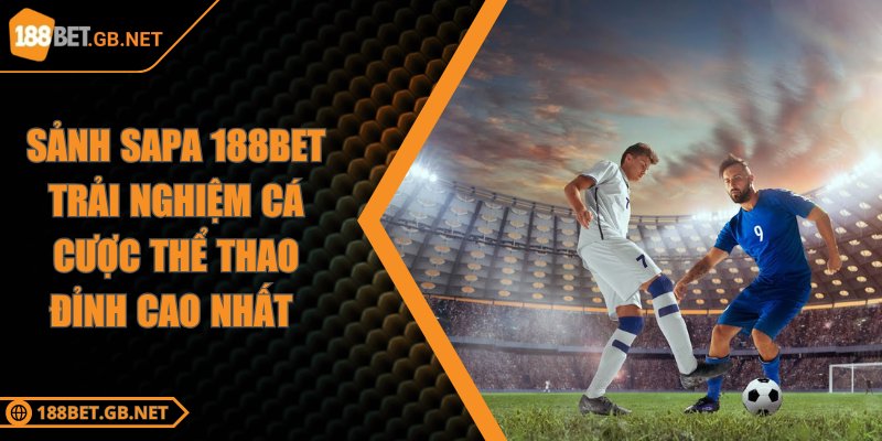 Sảnh Sapa 188BET Trải Nghiệm Cá Cược Thể Thao Đỉnh Cao Nhất 6 Sảnh Sapa 188BET Trải Nghiệm Cá Cược Thể Thao Đỉnh Cao Nhất